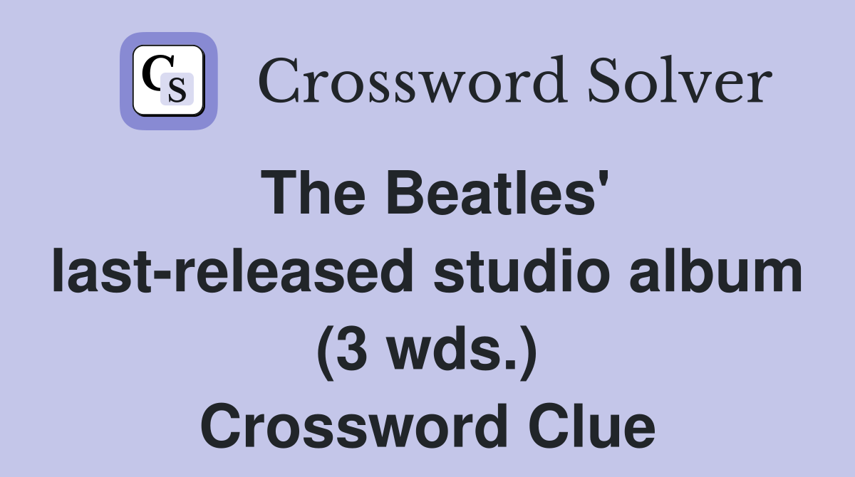 The Beatles' lastreleased studio album (3 wds.) Crossword Clue